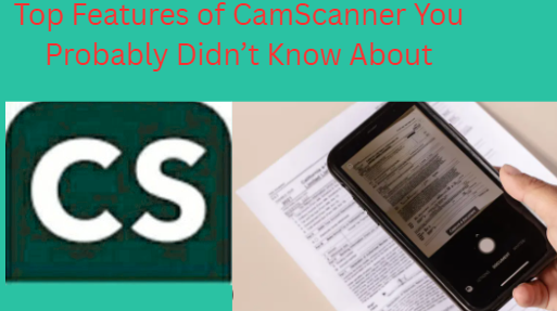 Top Features of CamScanner You Probably Didn’t Know About