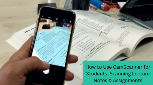 How to Use CamScanner for Students: Scanning Lecture Notes & Assignments