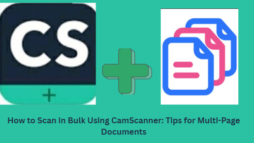 How to Scan in Bulk Using CamScanner: Tips for Multi-Page Documents