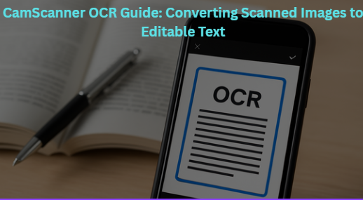 CamScanner OCR Guide: Converting Scanned Images to Editable Text