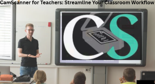 CamScanner for Teachers: Streamline Your Classroom Workflow