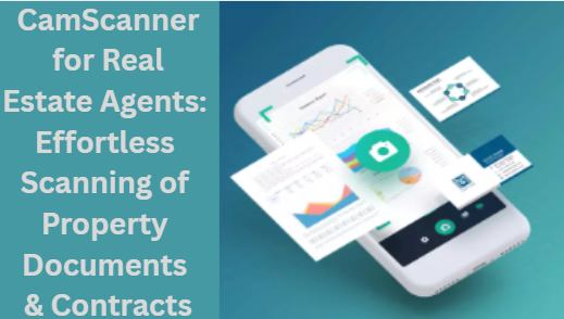 CamScanner for Real Estate Agents: Effortless Scanning of Property Documents & Contracts