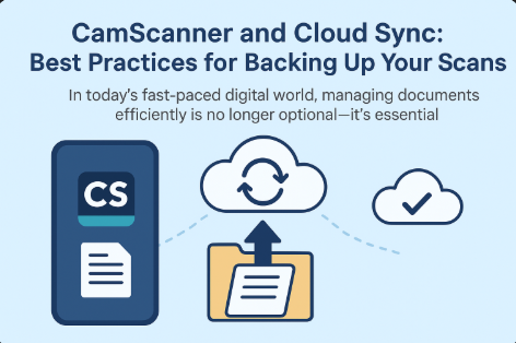 CamScanner and Cloud Sync: Best Practices for Backing Up Your Scans