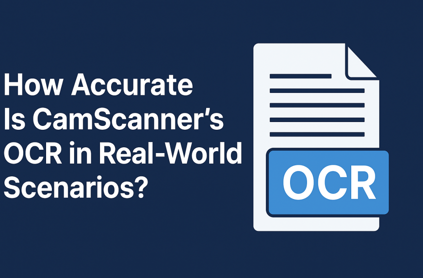 How Accurate Is CamScanner’s OCR in Real-World Scenarios?