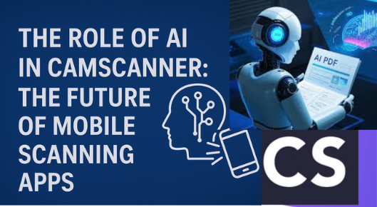 The Role of AI in CamScanner: The Future of Mobile Scanning Apps