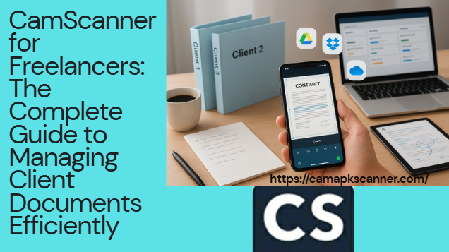 CamScanner for Freelancers: The Complete Guide to Managing Client Documents Efficiently