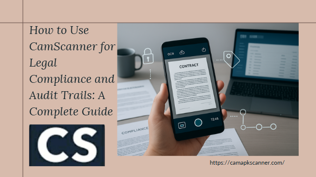 How to Use CamScanner for Legal Compliance and Audit Trails: A Complete Guide